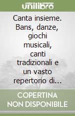 Canta insieme. Bans, danze, giochi musicali, canti tradizionali e un vasto repertorio di canti per la liturgia e la preghiera libro