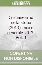 Cristianesimo nella storia (2013)-Indice generale 2012. Vol. 1 libro