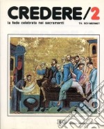 Credere. Vol. 2: La fede celebrata nei sacramenti libro