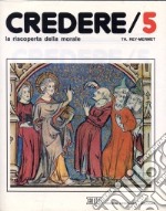 Credere. Vol. 5: La riscoperta della morale libro