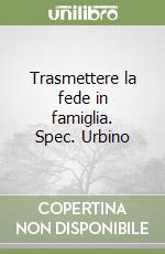 Trasmettere la fede in famiglia. Spec. Urbino libro