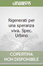 Rigenerati per una speranza viva. Spec. Urbino libro