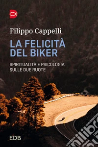 La felicità del biker. Spiritualità e psicologia sulle due ruote libro