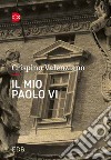 Il mio Paolo VI. Un incontro libro