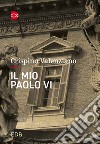 Il mio Paolo VI. Un incontro libro di Valenziano Crispino