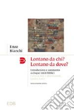 Lontano da chi? Lontano da dove? Introduzione e commento ai cinque rotoli biblici: Cantico, Rut, Lamentazioni, Qoèlet, Ester libro