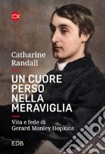 Un cuore perso nella meraviglia. Vita e fede di Gerard Manley Hopkins