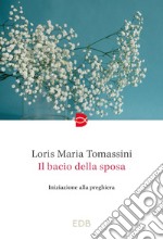 Il bacio della sposa. Iniziazione alla preghiera libro