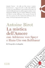 La mistica dell'amore con Adrienne von Speyr e Hans Urs von Balthasar. Vol. 2: Prospettive teologiche libro