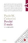 Perché il male. La trascendenza di Dio libro di Cattorini Paolo