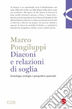 Diaconi e relazioni di soglia. Sociologia, teologia e prospettive pastorali libro