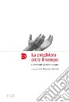 La preghiera oltre il tempo. Commmenti al Padre Nostro libro di Fisichella R. (cur.)