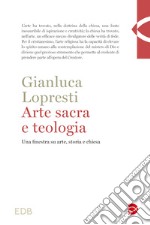 Arte sacra e teologia. Una finestra su arte, storia e chiesa libro