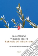 Il silenzio del Sabato Santo. Meditazioni sul Triduo pasquale libro