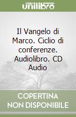 Il Vangelo di Marco. Ciclio di conferenze. Audiolibro. CD Audio
