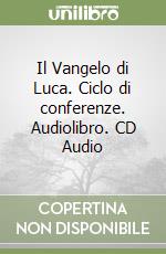 Il Vangelo di Luca. Ciclo di conferenze. Audiolibro. CD Audio
