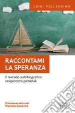 Raccontami la speranza. Il metodo autobiografico nei percorsi pastorali libro