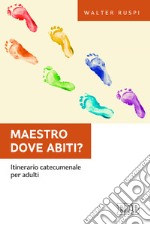 Maestro dove abiti? Itinerario catecumenale per adulti libro