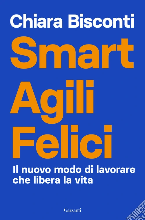 Smart agili felici. Il nuovo modo di lavorare che libera la vita
