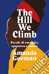 The Hill We Climb. Parole di coraggio, speranza e futuro libro di Gorman Amanda