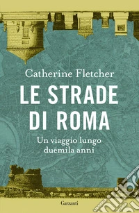 Le strade di Roma. Un viaggio lungo duemila anni libro