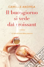 Il buongiorno si vede dal croissant libro