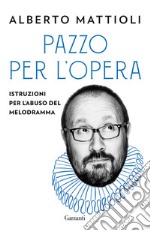 Pazzo per l'opera. Istruzioni per l'abuso del melodramma libro