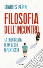 Filosofia dell'incontro. La riscoperta di un gesto dimenticato libro