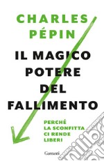 Il magico potere del fallimento. Perché la sconfitta ci rende liberi libro