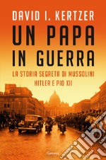 Un papa in guerra. La storia segreta di Mussolini, Hitler e Pio XII libro