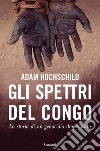 Gli spettri del Congo. La storia di un genocidio dimenticato libro