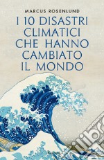 I 10 disastri climatici che hanno cambiato il mondo libro