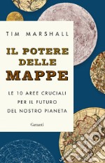 Il potere delle mappe. Le 10 aree cruciali per il futuro del nostro pianeta libro