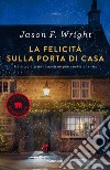 La felicità sulla porta di casa libro di Wright Jason F.