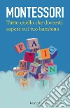 Tutto quello che dovresti sapere sul tuo bambino libro di Montessori Maria