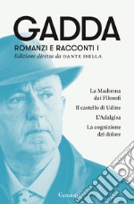 Romanzi e racconti. Vol. 1: La Madonna dei filosofi-Il castello di Udine-L'Adalgisa-La cognizione del dolore libro