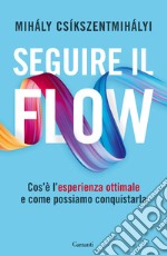 Seguire il flow. Cos'è l'esperienza ottimale e come possiamo conquistarla libro