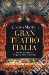 Gran Teatro Italia. Viaggio sentimentale nel paese del melodramma libro di Mattioli Alberto