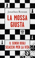 La mossa giusta. Il senso degli scacchi per la vita libro