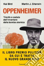 Oppenheimer. Trionfo e caduta dell`inventore della bomba atomica