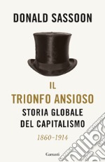 Il trionfo ansioso. Storia globale del capitalismo libro