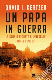 Un papa in guerra. La storia segreta di Mussolini, Hitler e Pio XII