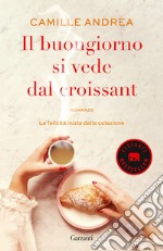 Il buongiorno si vede dal croissant libro