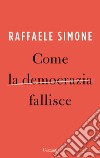 Come la democrazia fallisce libro di Simone Raffaele