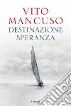 Destinazione speranza libro di Mancuso Vito