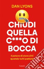 Chiudi quella c***o di bocca. Il potere di stare zitti quando tutti parlano libro