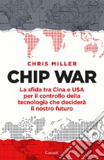 Chip war. La sfida tra Cina e USA per il controllo della tecnologia che deciderà il nostro futuro libro