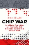 Chip war. La sfida tra Cina e USA per il controllo della tecnologia che deciderà il nostro futuro libro di Miller Chris