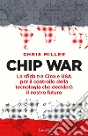 Chip war. La sfida tra Cina e USA per il controllo della tecnologia che deciderà il nostro futuro libro