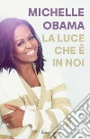 La luce che è in noi libro di Obama Michelle